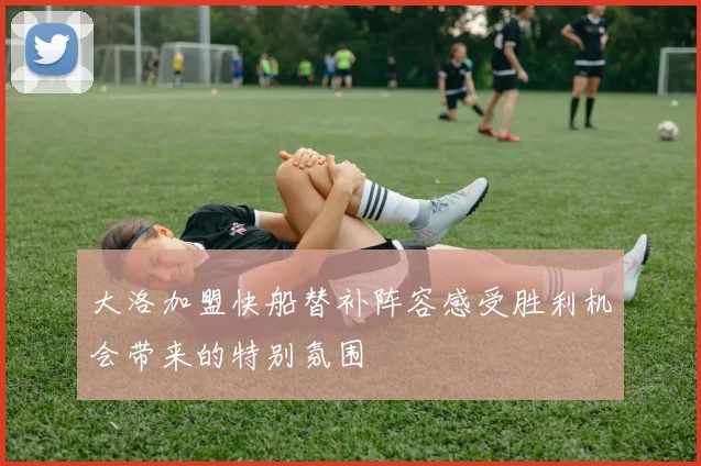 大洛加盟快船替补阵容感受胜利机会带来的特别氛围