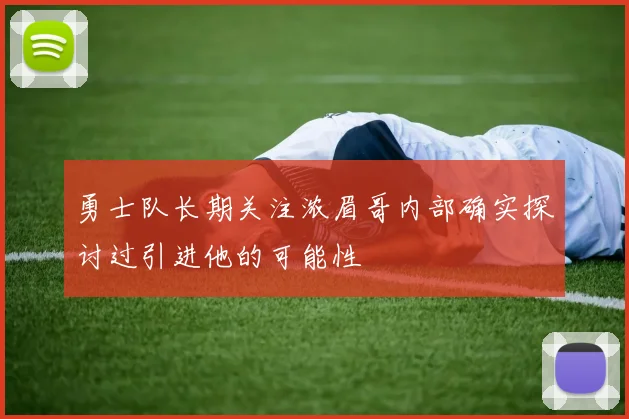 勇士队长期关注浓眉哥内部确实探讨过引进他的可能性